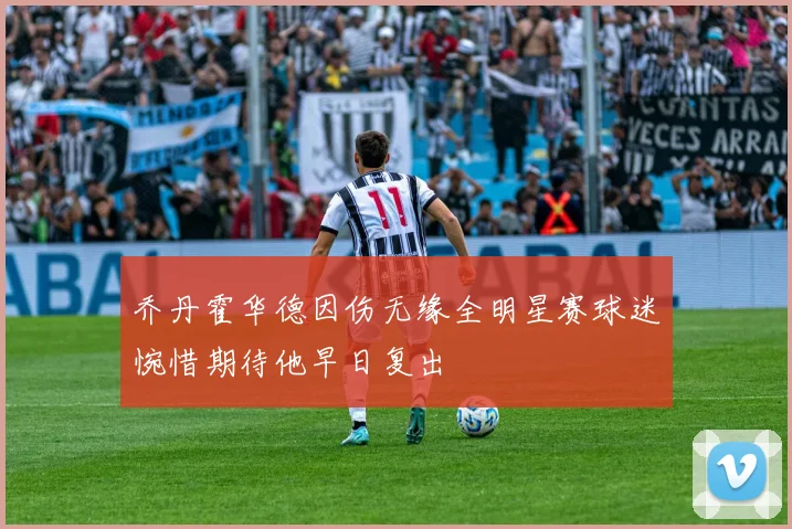 乔丹霍华德因伤无缘全明星赛球迷惋惜期待他早日复出