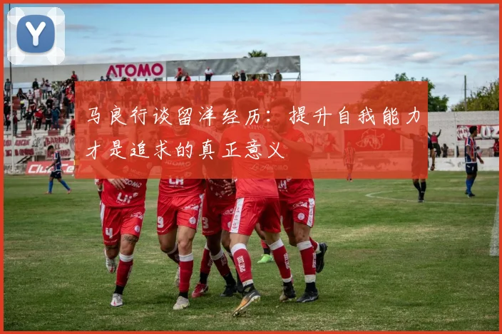 马良行谈留洋经历：提升自我能力才是追求的真正意义