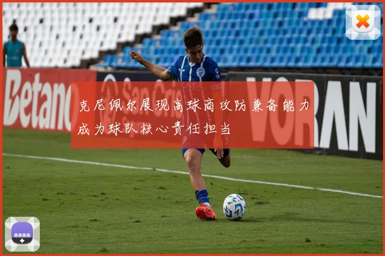 克尼佩尔展现高球商攻防兼备能力成为球队核心责任担当