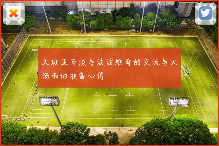 文班亚马谈与波波维奇的交流与大场面的准备心得